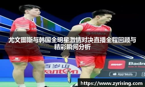 尤文图斯与韩国全明星激情对决直播全程回顾与精彩瞬间分析